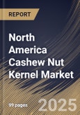 North America Cashew Nut Kernel Market Size, Share & Trends Analysis Report by Type (Conventional, Organic), Product, Distribution, and Country with Growth Forecasts, 2024-2031- Product Image