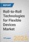 Roll-to-Roll Technologies for Flexible Devices Market - Product Image