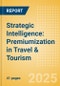 Strategic Intelligence: Premiumization in Travel & Tourism (2025) - Product Image