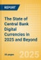 The State of Central Bank Digital Currencies in 2025 and Beyond - Product Image