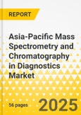 Asia-Pacific Mass Spectrometry and Chromatography in Diagnostics Market: Focus on Product Type, Application Type, and Country - Analysis and Forecast, 2024-2033- Product Image