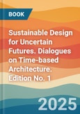 Sustainable Design for Uncertain Futures. Dialogues on Time-based Architecture. Edition No. 1- Product Image