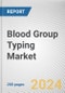 Blood Group Typing Market: Global Opportunity Analysis and Industry Forecast, 2024-2033 - Product Image