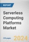 Serverless Computing Platforms Market: Global Opportunity Analysis and Industry Forecast, 2024-2033 - Product Image