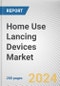 Home Use Lancing Devices Market: Global Opportunity Analysis and Industry Forecast, 2024-2033 - Product Image