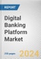 Digital Banking Platform Market: Global Opportunity Analysis and Industry Forecast, 2024-2032 - Product Image