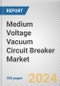 Medium Voltage Vacuum Circuit Breaker Market: Global Opportunity Analysis and Industry Forecast, 2024-2032 - Product Image
