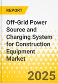 Off-Grid Power Source and Charging System for Construction Equipment Market - A Global and Regional Analysis: Focus on Application, Product, and Country Level Analysis - Analysis and Forecast, 2025-2035- Product Image