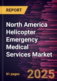 North America Helicopter Emergency Medical Services Market Forecast to 2031 - Regional Analysis- Helicopter Type, Application, and End Use- Product Image