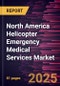North America Helicopter Emergency Medical Services Market Forecast to 2031 - Regional Analysis- Helicopter Type, Application, and End Use - Product Image