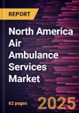North America Air Ambulance Services Market Forecast to 2031 - Regional Analysis - by Aircraft Type, Service Model, End User- Product Image