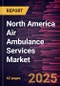 North America Air Ambulance Services Market Forecast to 2031 - Regional Analysis - by Aircraft Type, Service Model, End User - Product Image
