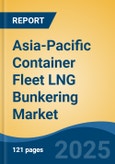 Asia-Pacific Container Fleet LNG Bunkering Market, By Country, Competition, Forecast & Opportunities, 2020-2030F- Product Image