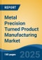 Metal Precision Turned Product Manufacturing Market - Global Industry Size, Share, Trends, Opportunity, and Forecast, 2020-2030F - Product Thumbnail Image