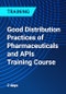 Good Distribution Practices of Pharmaceuticals and APIs Training Course (November 17-18, 2025) - Product Image