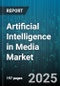 Artificial Intelligence in Media Market by Component (Services, Software), Technology (AI-Driven Bots & Automation, Computer Vision, Content Recognition), Application, End-User - Global Forecast 2025-2030 - Product Image