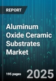 Aluminum Oxide Ceramic Substrates Market by Manufacturing Technology (Casting, Extrusion, Injection Molding), Thickness (Thick Substrates, Thin Films), Purity Level, Distribution Channel, End Use - Global Forecast 2025-2030- Product Image