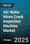 SiC Wafer Micro Crack Inspection Machine Market by Machine Type (Automated Systems, Semi-Automated Systems), Wafer Size (150mm, 200mm, 300mm), Type, Technology, Application, Integration Capability - Global Forecast 2025-2030 - Product Image