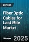 Fiber Optic Cables for Last Mile Market by Product (Components & Accessories, FO Cables) - Global Forecast 2025-2030 - Product Image