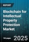 Blockchain for Intellectual Property Protection Market by Solution Type, Blockchain Network Type, Monetization Models, Application, End-User - Global Forecast 2025-2030 - Product Thumbnail Image