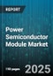 Power Semiconductor Module Market by Product Type (Discrete Semiconductors, Power Integrated Circuits, Power Modules), Material (Gallium Nitride Modules, Silicon Carbide Modules, Silicon Modules), Power Rating, End User Industry - Global Forecast 2025-2030 - Product Image
