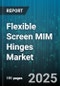 Flexible Screen MIM Hinges Market by Technology Type (Capacitive Touch Hinges, LCD Screen Hinges, OLED Screen Hinges), Material Type (Metal Hinges, Polymer Hinges), Design Type, Functionality, Application, End-User, Sales Channel - Global Forecast 2025-2030 - Product Thumbnail Image