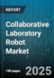 Collaborative Laboratory Robot Market by Component (Hardware, Services, Software), Robot Type (Articulated Robots, Cartesian Robots, Collaborative Robots), Payload Capacity, Functionality, Application, End User, Industry Vertical - Global Forecast 2025-2030 - Product Image