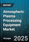 Atmospheric Plasma Processing Equipment Market by Technology, Material, Plasma Source, Application, End-Use Industry - Global Forecast to 2030- Product Image