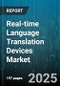Real-time Language Translation Devices Market by Product Type (Embedded Systems, Handheld Devices, Smartphone Applications), Technology (Artificial Intelligence & Deep Learning, Machine Translation, Natural Language Processing (NLP)), End-User - Global Forecast 2025-2030 - Product Image
