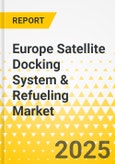 Europe Satellite Docking System & Refueling Market - A Regional Analysis: Focus on Satellite Docking Systems, In-Orbit Refueling, In-Orbit Propellant Tanks, and Country Level Analysis - Analysis and Forecast, 2025-2035- Product Image