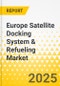Europe Satellite Docking System & Refueling Market - A Regional Analysis: Focus on Satellite Docking Systems, In-Orbit Refueling, In-Orbit Propellant Tanks, and Country Level Analysis - Analysis and Forecast, 2025-2035 - Product Image