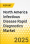 North America Infectious Disease Rapid Diagnostics Market - A Regional Analysis: Focus on Product, Technology, Application, and Country-Level Analysis - Analysis and Forecast, 2025-2035 - Product Thumbnail Image