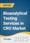 Bioanalytical Testing Services in CRO Market Size, Share & Trends Analysis Report by Molecule (Small, Large), Test (Bioavailability, Bioequivalence), Test, Workflow, End-Use, and Region with Growth Forecasts, 2025-2030 - Product Image