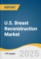 U.S. Breast Reconstruction Market Size, Share & Trends Analysis Report by Product (Implants, Tissue Expander, Acellular Dermal Matrix), Shape (Round, Anatomical), End-Use with Growth Forecasts, 2025-2030 - Product Thumbnail Image