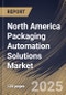 North America Packaging Automation Solutions Market Size, Share & Trends Analysis Report By Application, By Product Type, By End-User, By Country and Growth Forecast, 2024 - 2031 - Product Image