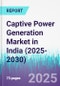 Captive Power Generation Market in India (2025-2030) - Product Thumbnail Image