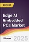 Edge AI Embedded PCs Market Report: Trends, Forecast and Competitive Analysis to 2031 - Product Image