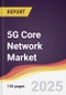 5G Core Network Market Report: Trends, Forecast and Competitive Analysis to 2031 - Product Image