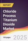 Chloride Process Titanium Dioxide Market Report: Trends, Forecast and Competitive Analysis to 2031- Product Image