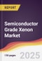 Semiconductor Grade Xenon Market Report: Trends, Forecast and Competitive Analysis to 2031 - Product Image