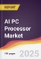 AI PC Processor Market Report: Trends, Forecast and Competitive Analysis to 2031 - Product Image
