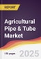 Agricultural Pipe & Tube Market Report: Trends, Forecast and Competitive Analysis to 2031 - Product Image