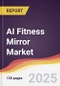 AI Fitness Mirror Market Report: Trends, Forecast and Competitive Analysis to 2031 - Product Image