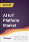 AI IoT Platform Market Report: Trends, Forecast and Competitive Analysis to 2031 - Product Image