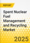 Spent Nuclear Fuel Management and Recycling Market - A Global and Regional Analysis: Focus on Product, Application, and Country Analysis- Analysis and Forecast, 2025-2034 - Product Image