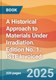 A Historical Approach to Materials Under Irradiation. Edition No. 1. ISTE Invoiced- Product Image