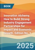 Innovation Alchemy. How to Build Strong Industry Engagement Partnerships for Impact and Economic Growth. Edition No. 1- Product Image