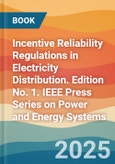 Incentive Reliability Regulations in Electricity Distribution. Edition No. 1. IEEE Press Series on Power and Energy Systems- Product Image