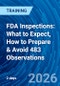 FDA Inspections: What to Expect, How to Prepare & Avoid 483 Observations (May 13-14, 2026) - Product Thumbnail Image