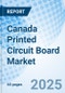 Canada Printed Circuit Board Market | Size, Outlook, Companies, Analysis, Value, Segmentation, Forecast, Growth, Share, Industry, Revenue & Trends: Market Forecast By Types, By Substrate, By End-users And Competitive Landscape - Product Thumbnail Image